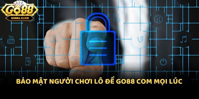 Bảo mật người chơi lô đề Go88 com mọi lúc