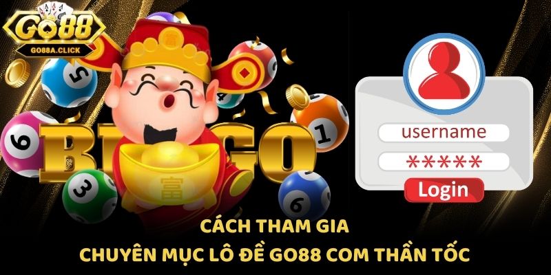 Cách tham gia chuyên mục lô đề Go88 com thần tốc