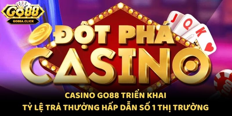 Casino Go88 triển khai tỷ lệ trả thưởng hấp dẫn số 1 thị trường