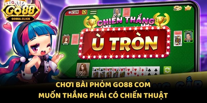 Chơi bài phỏm Go88 com muốn thắng phải có chiến thuật