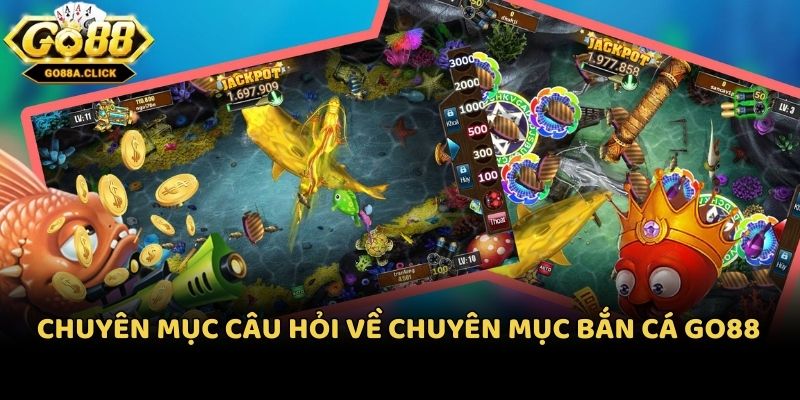 Chuyên mục câu hỏi về chuyên mục bắn cá Go88
