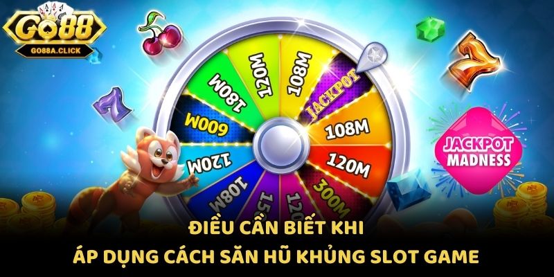 Điều cần biết khi áp dụng cách săn hũ khủng slot game