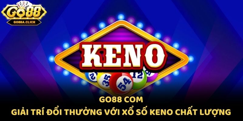 Go88 Com - Giải Trí Đổi Thưởng Với Xổ Số Keno Chất Lượng