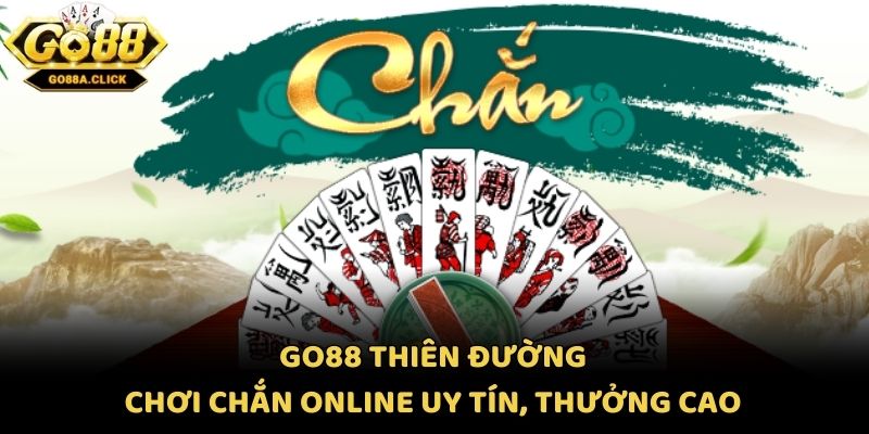 Go88 Thiên Đường Chơi Chắn Online Uy Tín, Thưởng Cao