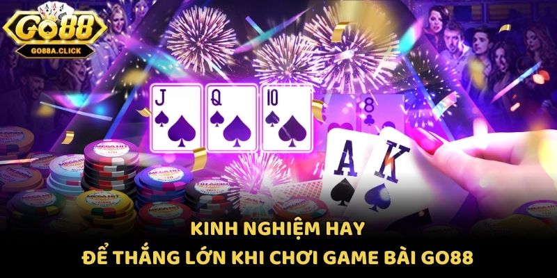 Kinh nghiệm hay để thắng lớn khi chơi game bài Go88