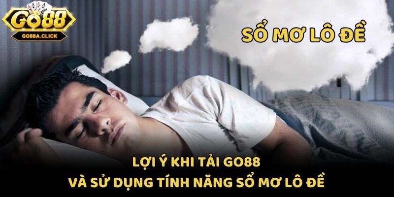Lợi ý khi tải Go88 và sử dụng tính năng sổ mơ lô đề