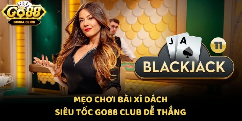 Mẹo chơi bài Xì Dách siêu tốc Go88 club dễ thắng
