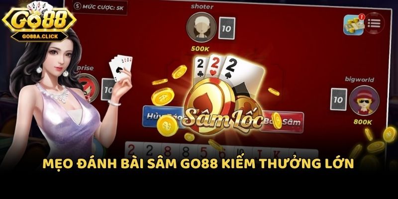 Mẹo đánh bài Sâm Go88 kiếm thưởng lớn