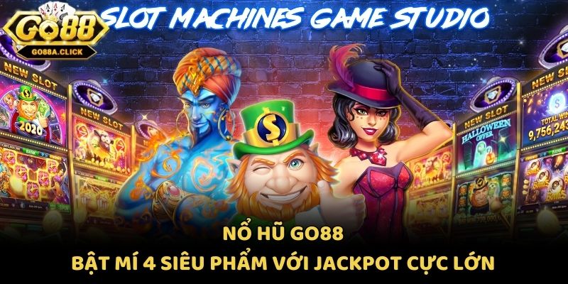 Nổ Hũ Go88 - Bật Mí 4 Siêu Phẩm Với Jackpot Cực Lớn