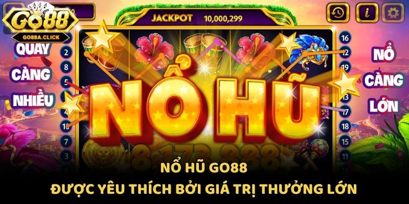 Nổ hũ Go88 được yêu thích bởi giá trị thưởng lớn
