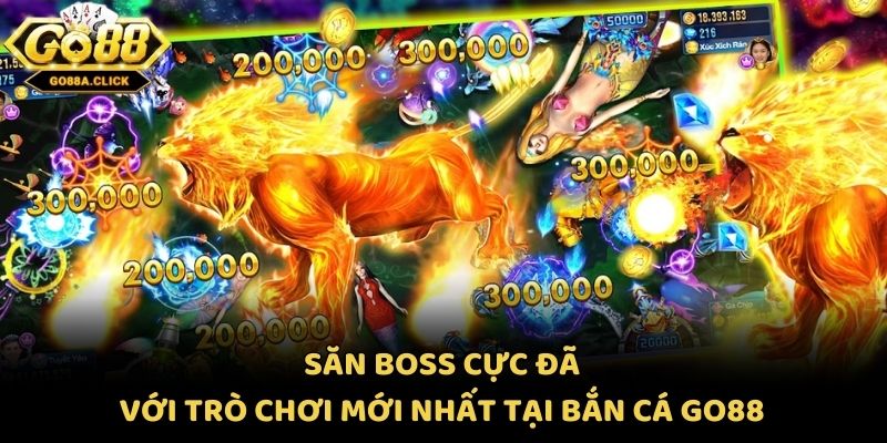Săn boss cực đã với trò chơi mới nhất tại bắn cá Go88
