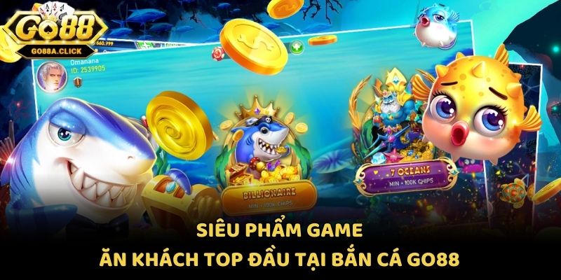 Siêu phẩm game ăn khách top đầu tại bắn cá Go88