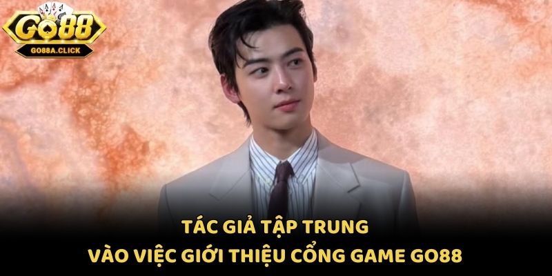 Tác giả tập trung vào việc giới thiệu cổng game Go88