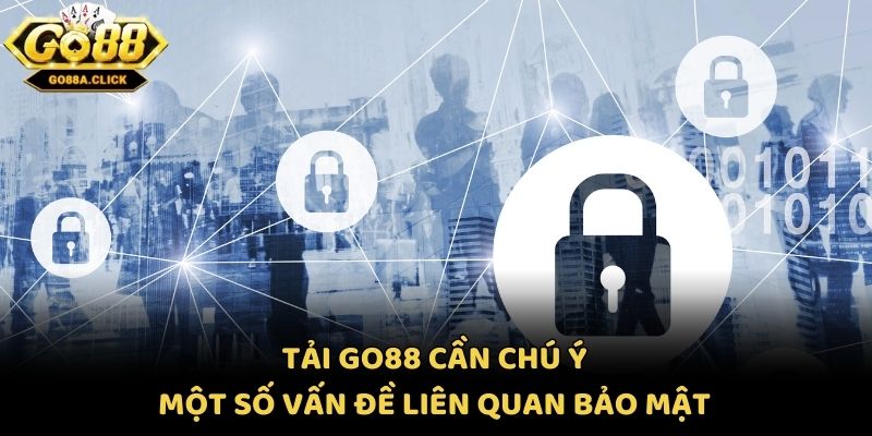 Tải Go88 cần chú ý một số vấn đề liên quan bảo mật