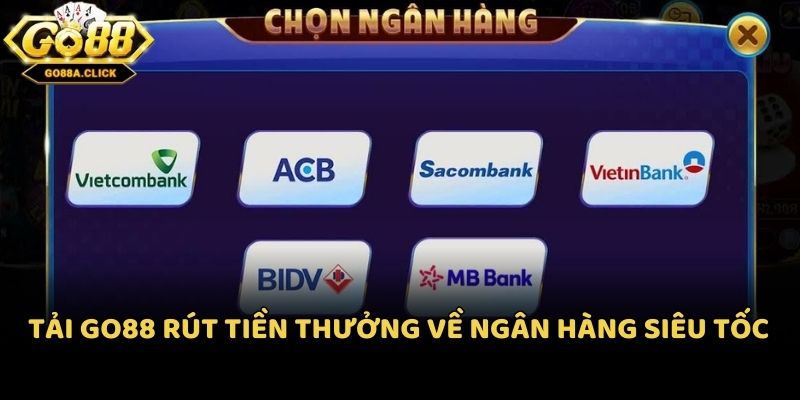 Tải Go88 rút tiền thưởng về ngân hàng siêu tốc