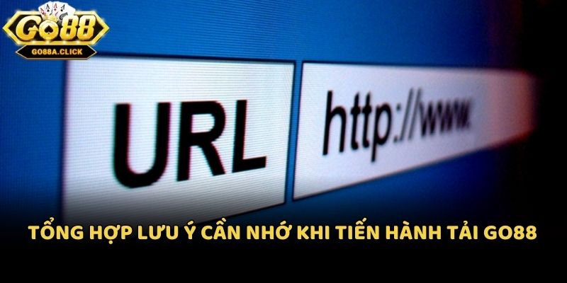 Tổng hợp lưu ý cần nhớ khi tiến hành tải Go88